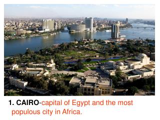 1. CAIRO - capital of Egypt and the most populous city in Africa.