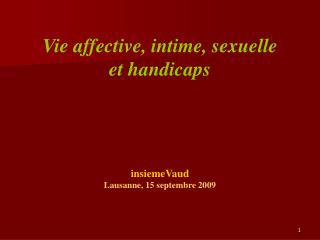 Vie affective, intime, sexuelle et handicaps insiemeVaud Lausanne, 15 septembre 2009