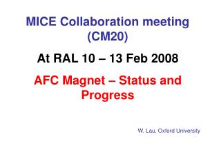 MICE Collaboration meeting (CM20) At RAL 10 – 13 Feb 2008 AFC Magnet – Status and Progress