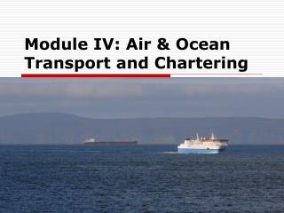 Module IV: Air &amp; Ocean Transport and Chartering