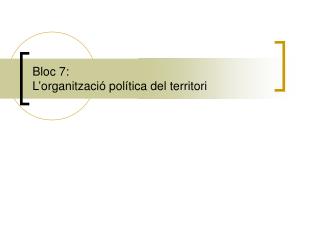 Bloc 7: L’organització política del territori