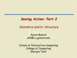 Seeing Action: Part 2 Statistics and/or Structure