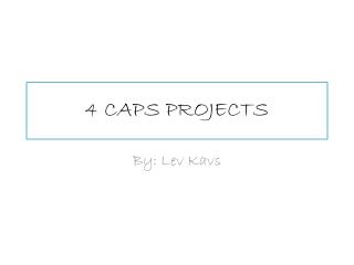 4 CAPS PROJECTS