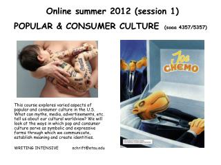 Online summer 2012 (session 1) POPULAR &amp; CONSUMER CULTURE ( soaa 4357/5357)