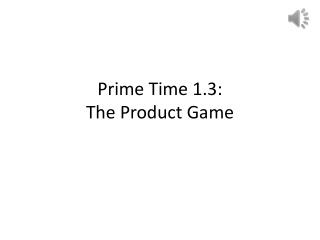 Prime Time 1.3: The Product Game
