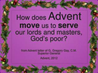 How does Advent move us to serve our lords and masters, God ’ s poor?