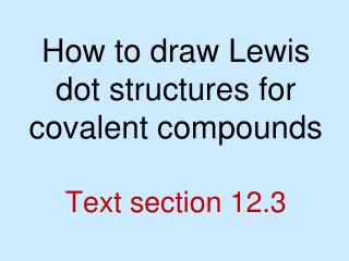 How to draw Lewis dot structures for covalent compounds Text section 12.3