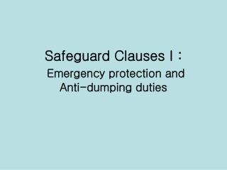 Safeguard Clauses I : Emergency protection and Anti-dumping duties
