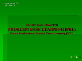 PROSES DAN STRATEGI PROBLEM BASE LEARNING (PBL) Dalam Pembelajaran Student Center Learning (SCL)