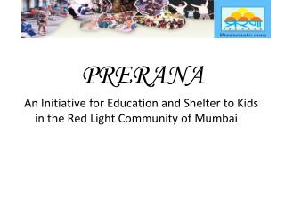 PRERANA An Initiative for Education and Shelter to Kids in the Red Light Community of Mumbai