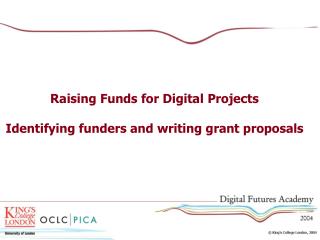 Raising Funds for Digital Projects Identifying funders and writing grant proposals