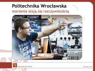 Politechnika Wrocławska marzenia stają się rzeczywistością