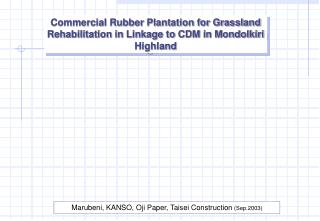 Commercial Rubber Plantation for Grassland Rehabilitation in Linkage to CDM in Mondolkiri Highland
