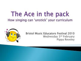 The Ace in the pack How singing can ‘ unstick ’ your curriculum