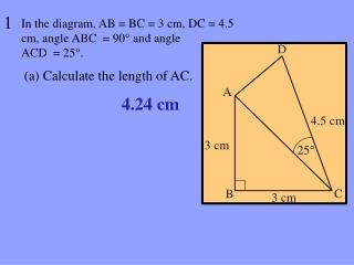 In the diagram, AB = BC = 3 cm, DC = 4.5 cm, angle ABC = 90 ° and angle ACD = 25 ° .
