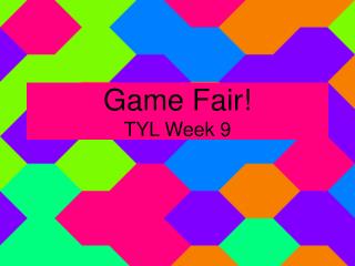Game Fair! TYL Week 9