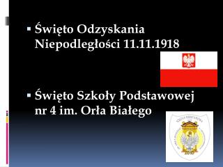 Święto Odzyskania Niepodległości 11.11.1918 Święto Szkoły Podstawowej nr 4 im. Orła Białego