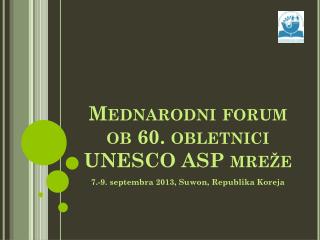 Mednarodni forum ob 60. obletnici UNESCO ASP mreže