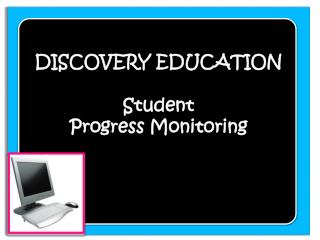 DISCOVERY EDUCATION Student Progress Monitoring
