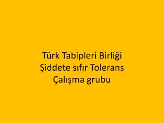 Türk Tabipleri Birliği Şiddete sıfır Tolerans Çalışma grubu