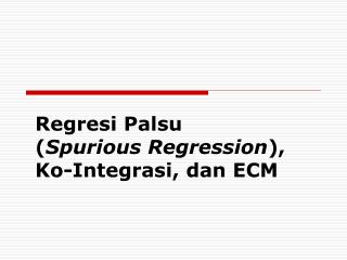 Regresi Palsu ( Spurious Regression ) , Ko-Integrasi , dan ECM