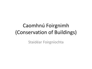 Caomhnú Foirgnimh (Conservation of Buildings)