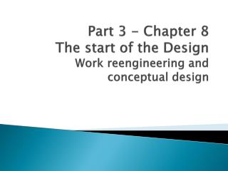 Part 3 - Chapter 8 The start of the Design Work reengineering and conceptual design