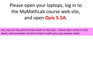 Please open your laptops, log in to the MyMathLab course web site, and open Quiz 5.5A .