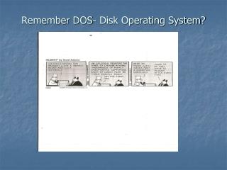 Remember DOS- Disk Operating System?