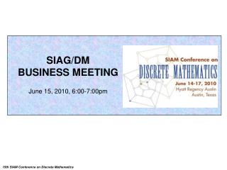 SIAG/DM BUSINESS MEETING June 15, 2010, 6:00-7:00pm