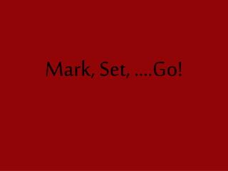 Mark, Set, ….Go!