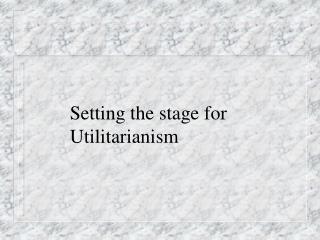 Setting the stage for Utilitarianism