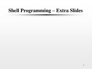 Shell Programming – Extra Slides