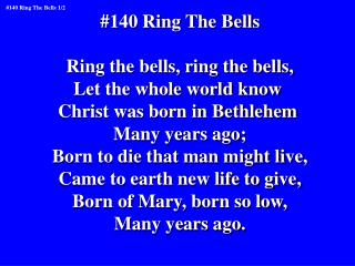 #140 Ring The Bells Ring the bells, ring the bells, Let the whole world know