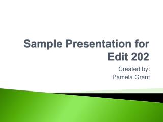 Sample Presentation for Edit 202