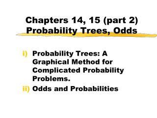 Chapters 14, 15 (part 2) Probability Trees, Odds