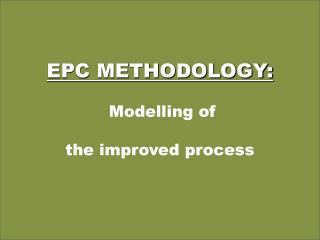 EPC METHODOLOGY: Modelling of the improved process