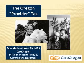 Pam Mariea-Nason RN, MBA CareOregon Director of Health Policy &amp; Community Engagement