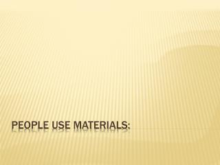 People use materials: