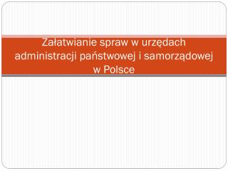 Załatwianie spraw w urzędach administracji państwowej i samorządowej w Polsce