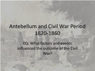 Antebellum and Civil War Period 1820-1860