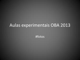 Aulas experimentais OBA 2013