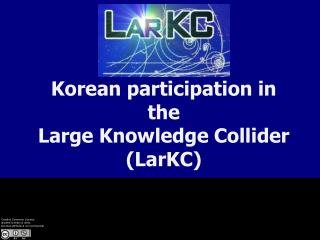 Korean participation in the Large Knowledge Collider (LarKC)