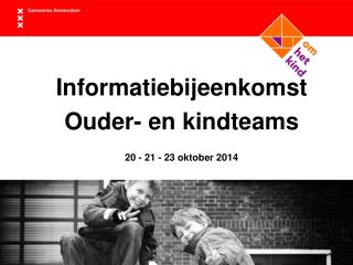 Informatiebijeenkomst Ouder- en kindteams 20 - 21 - 23 oktober 2014