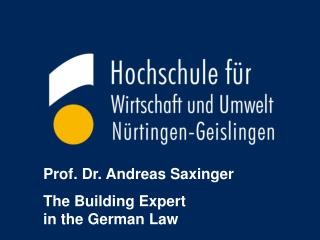 Prof. Dr. Andreas Saxinger The Building Expert in the German Law