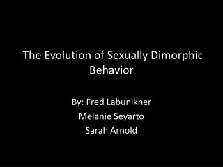 The Evolution of Sexually Dimorphic Behavior