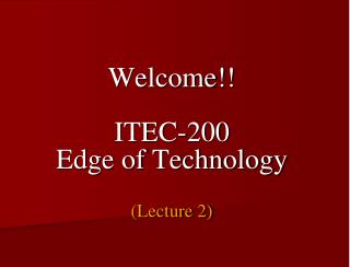 Welcome!! ITEC-200 Edge of Technology (Lecture 2)