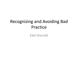 Recognizing and Avoiding Bad Practice