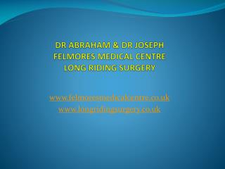 DR ABRAHAM &amp; DR JOSEPH FELMORES MEDICAL CENTRE LONG RIDING SURGERY