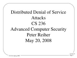 Distributed Denial of Service Attacks CS 236 Advanced Computer Security Peter Reiher May 20, 2008
